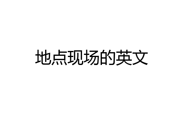 地点现场的英文