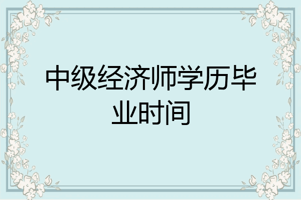 中级经济师学历毕业时间