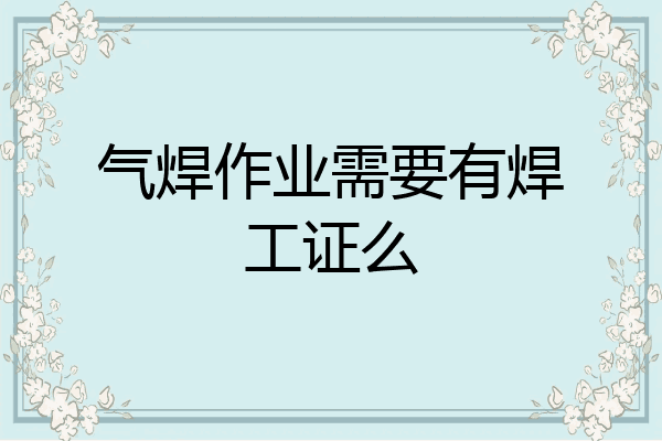 气焊作业需要有焊工证么