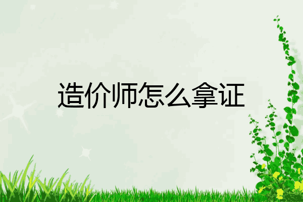 造价师怎么拿证