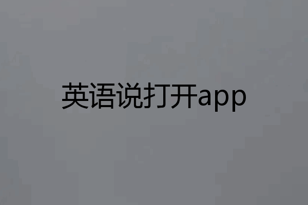 英语说打开app