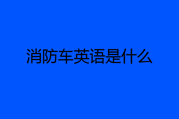 消防车英语是什么