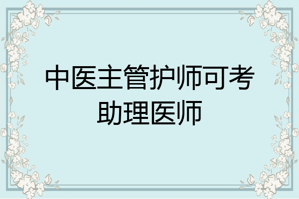 中医主管护师可考助理医师