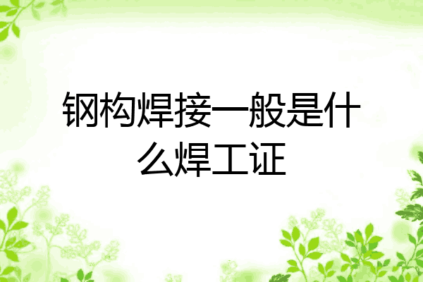 钢构焊接一般是什么焊工证