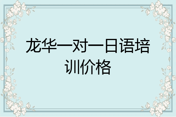 龙华一对一日语培训价格