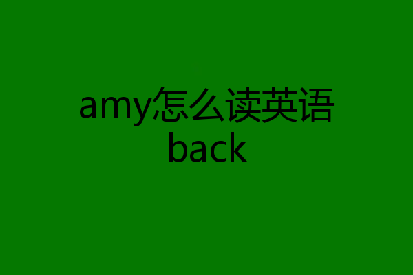 amy怎么读英语back
