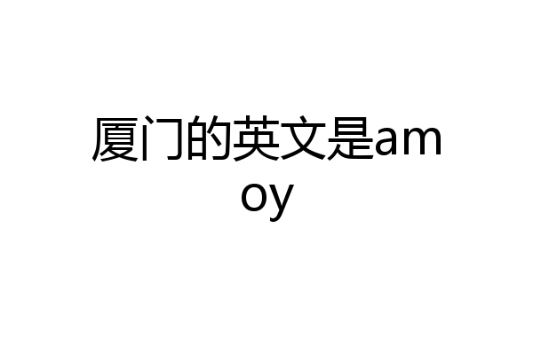 厦门的英文是amoy