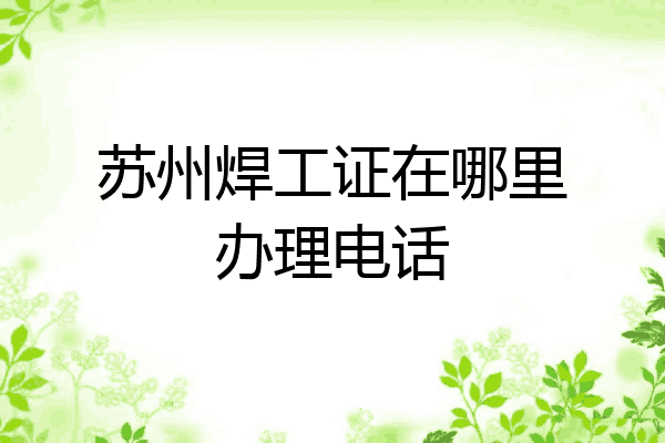 苏州焊工证在哪里办理电话