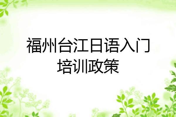福州台江日语入门培训政策