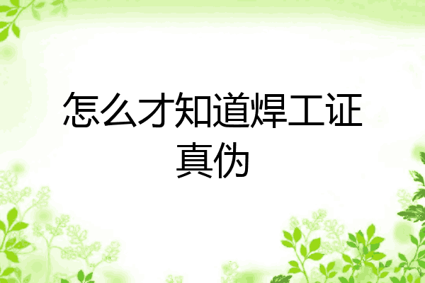 怎么才知道焊工证真伪
