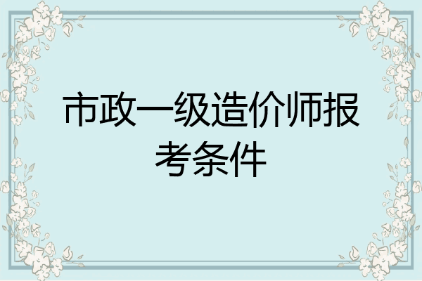 市政一级造价师报考条件