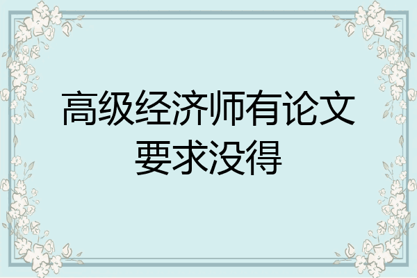 高级经济师有论文要求没得