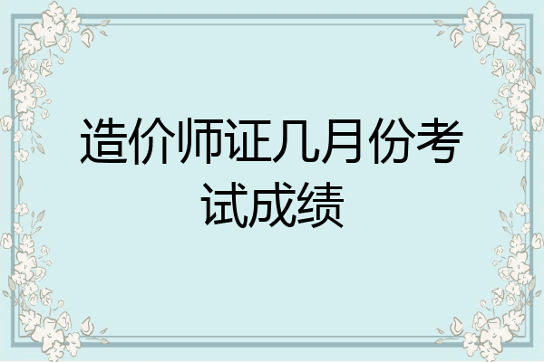 造价师证几月份考试成绩