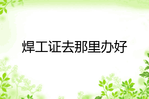 焊工证去那里办好