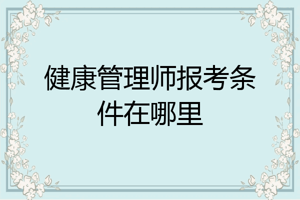 健康管理师报考条件在哪里