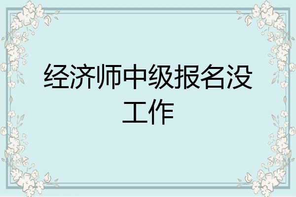 经济师中级报名没工作