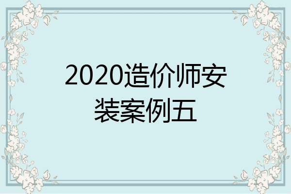 2020造价师安装案例五