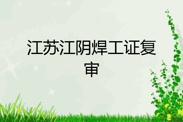 江苏江阴焊工证复审