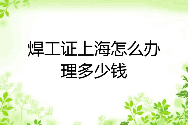 焊工证上海怎么办理多少钱