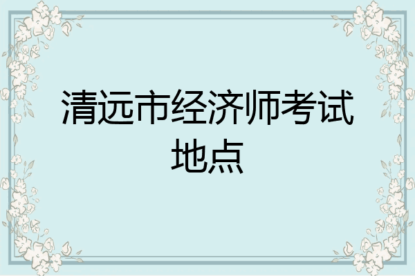 清远市经济师考试地点