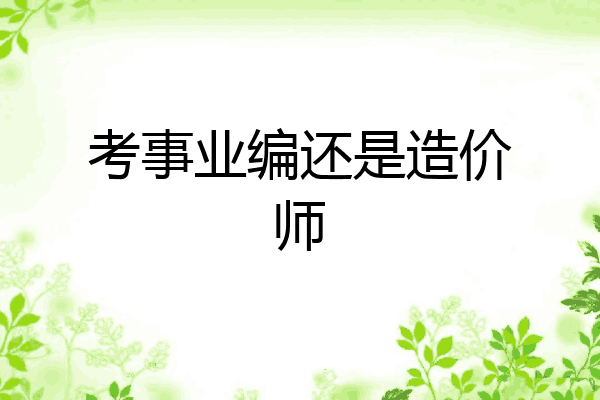 考事业编还是造价师