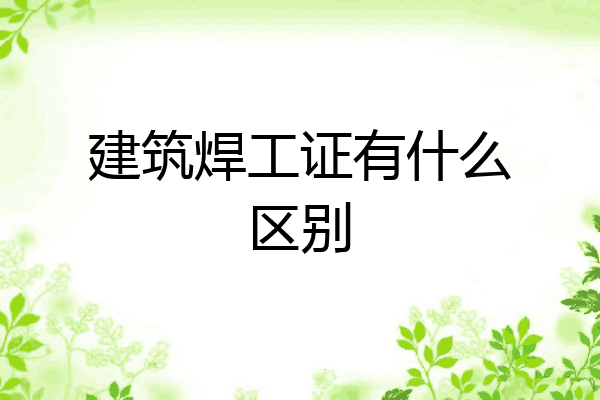 建筑焊工证有什么区别
