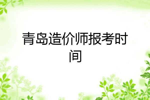 青岛造价师报考时间