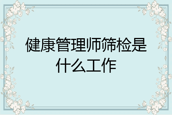 健康管理师筛检是什么工作