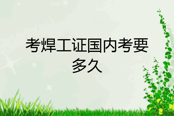 考焊工证国内考要多久