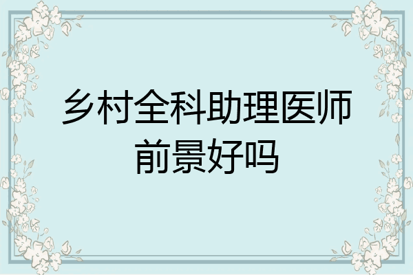 乡村全科助理医师前景好吗