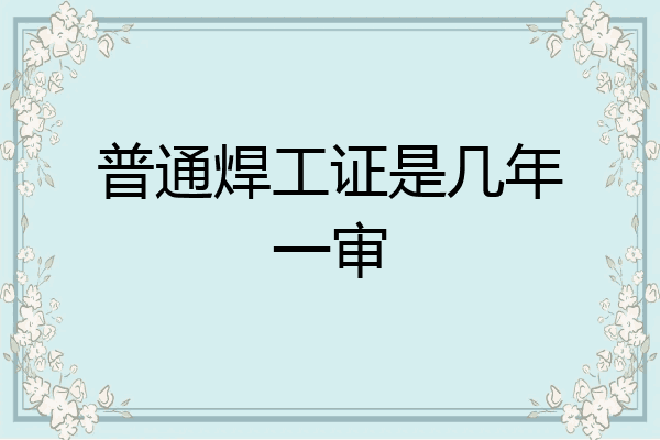 普通焊工证是几年一审
