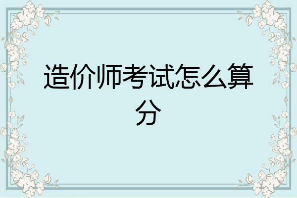 造价师考试怎么算分