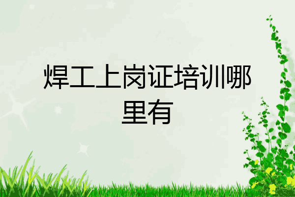 焊工上岗证培训哪里有