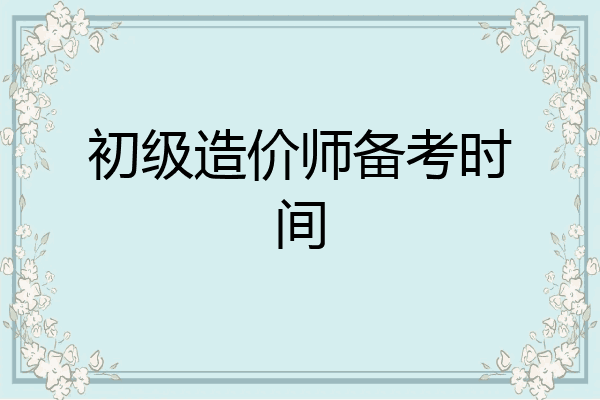 初级造价师备考时间