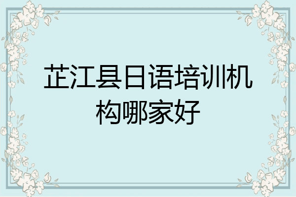 芷江县日语培训机构哪家好