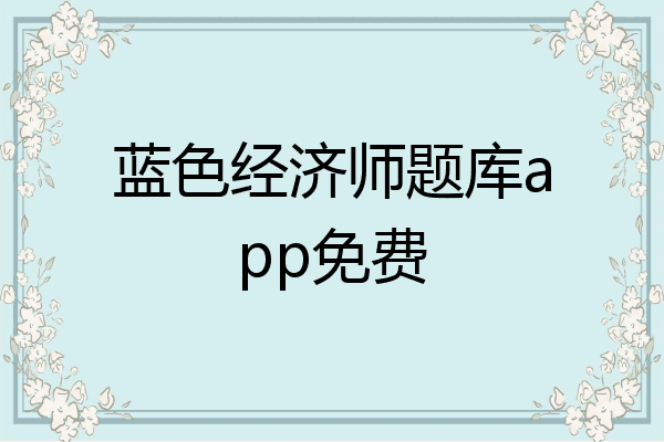 蓝色经济师题库app免费