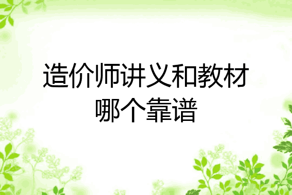 造价师讲义和教材哪个靠谱