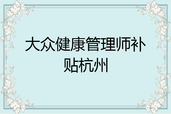 大众健康管理师补贴杭州
