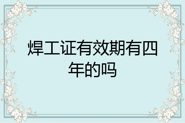 焊工证有效期有四年的吗