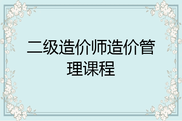 二级造价师造价管理课程