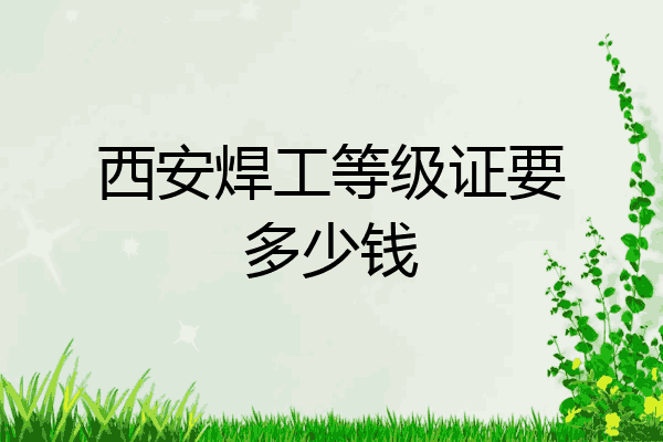 西安焊工等级证要多少钱