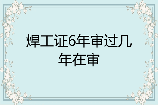 焊工证6年审过几年在审
