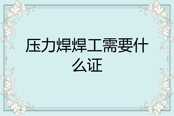 压力焊焊工需要什么证