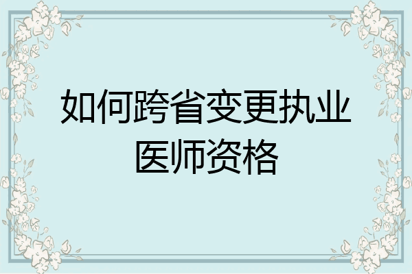 如何跨省变更执业医师资格