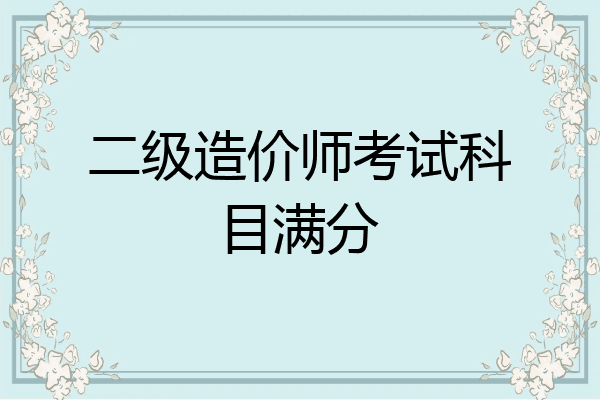 二级造价师考试科目满分
