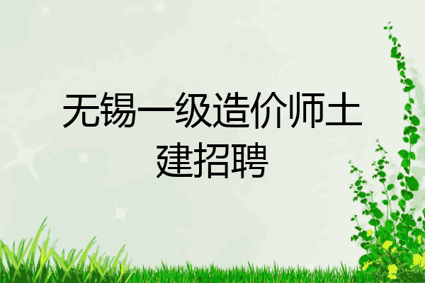 无锡一级造价师土建招聘