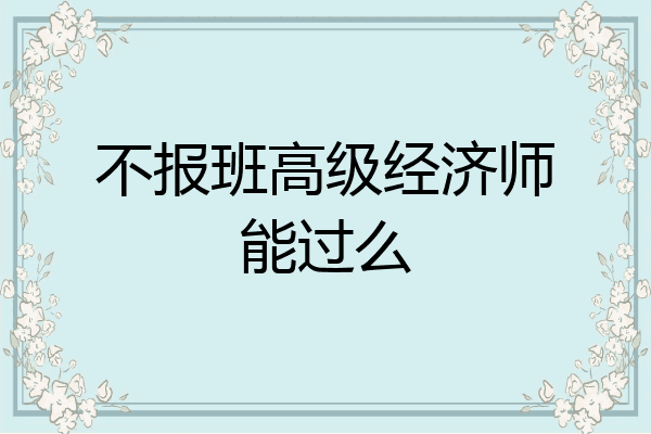 不报班高级经济师能过么