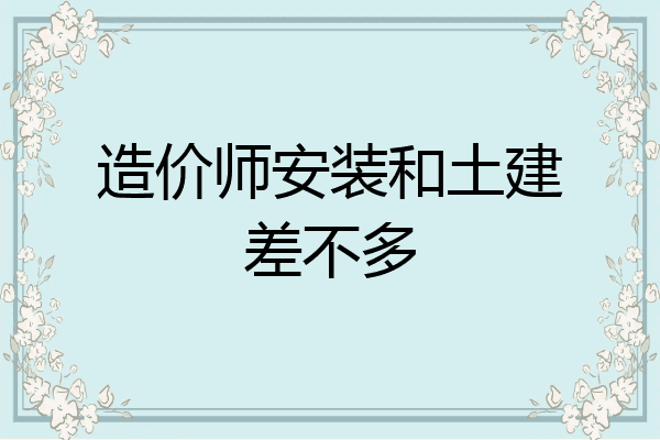 造价师安装和土建差不多