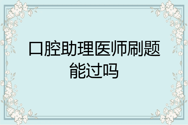 口腔助理医师刷题能过吗