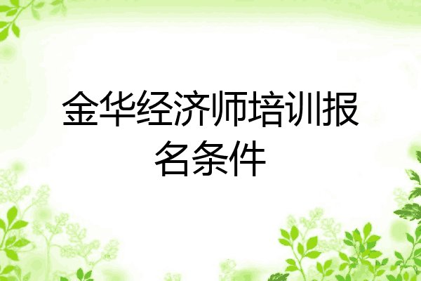 金华经济师培训报名条件